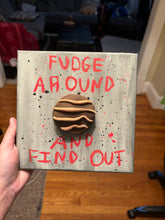 Load image into Gallery viewer, “Fudge Around &amp; Find Out” 3D Fudge Round Artwork
